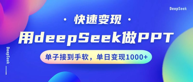 用DeepSeek做PPT，快速变现，单子接到手软，单日变现1000+-云创智库