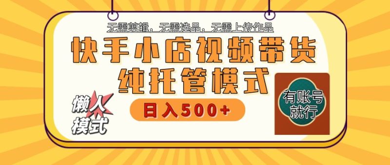 快手小店托管代运营 全程无需操作 二八分成 月入5000+-云创智库