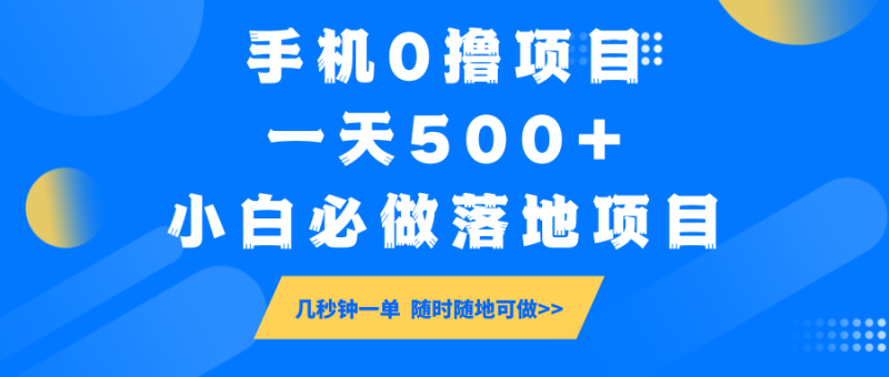 手机0撸项目，一天500+，小白必做落地项目 几秒钟一单，随时随地可做-云创智库