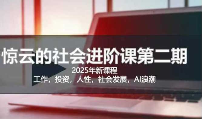 2025惊云社会进阶课(全新课程)，如果你要让自己的人生变清晰化社会化的话 这是我必推的一门课-云创智库