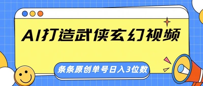AI打造武侠玄幻视频，条条原创、画风惊艳，单号轻松日入三位数-云创智库