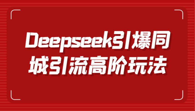 Deepseek引爆同城引流高阶玩法，掌握短视频创作与数字人技术，实现高效转化与传播-云创智库