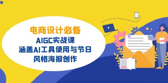 电商设计必备！AIGC实战课，涵盖AI工具使用与节日、风格海报创作-云创智库
