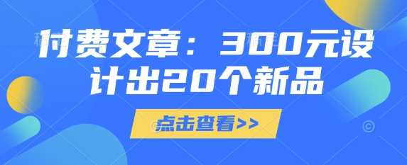 付费文章：300元设计出20个新品-云创智库