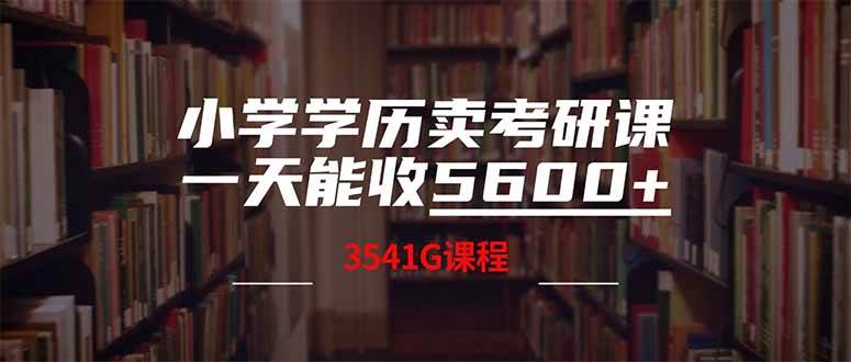 （14561期）小学学历卖考研课程，一天收5600（附3580G考研合集）-云创智库