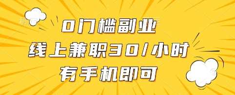 0门槛副业，线上兼职30一小时，有手机即可【揭秘】-云创智库