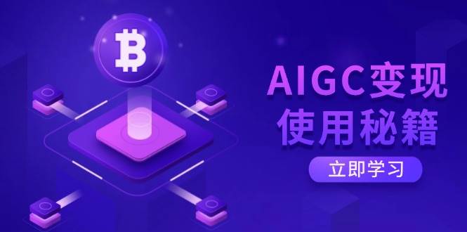 AIGC变现使用秘籍：从了解ChatGPT底层逻辑开始，开启高效智能之旅-云创智库