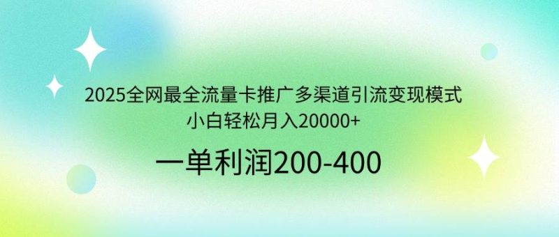 （14126期）2025全网最全流量卡推广多渠道引流变现模式，小白轻松月入20000+-云创智库