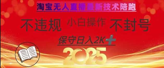 2025年淘宝无人直播带货10.0，全新技术，不违规，不封号，纯小白操作，日入数张【揭秘】-云创智库