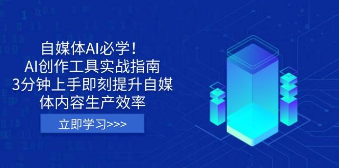 自媒体AI必学！AI创作工具实战指南，3分钟上手即刻提升自媒体内容生产效率-云创智库