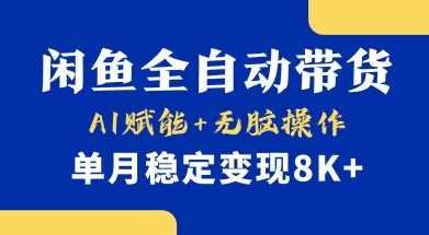首发【小黄鱼全自动带货】，Ai赋能，无脑操作，单月稳定变现8k+【揭秘】-云创智库