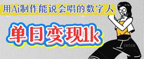 用Ai制作能说会唱的数字人，单个视频点赞过W，单日变现多张-云创智库