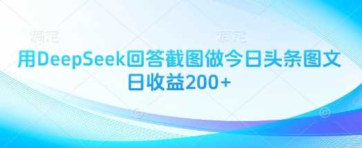 用DeepSeek回答截图做今日头条图文日收益200+-云创智库