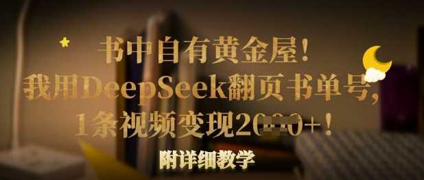 书中自有黄金屋！我用DeepSeek翻页书单号，1条视频变现多张！附详细教学-云创智库