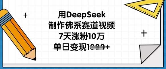 用DeepSeek制作佛系赛道视频，7天涨粉10万，单日变现1k-云创智库