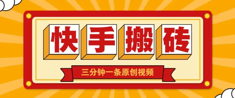快手短视频搬砖玩法，三分钟一条原创视频，多种类型通用方法，轻松月入万元-云创智库
