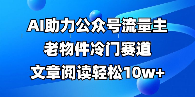 公众号流量主冷门赛道，AI助力，文章阅读轻松10w+，全流程详细教程-云创智库