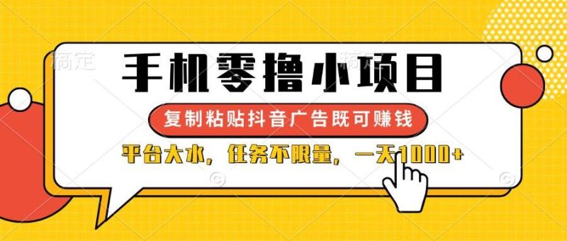 （14254期）手机零撸小项目，复制粘贴抖音广告即可赚钱，平台大水，任务不限量，一…-云创智库