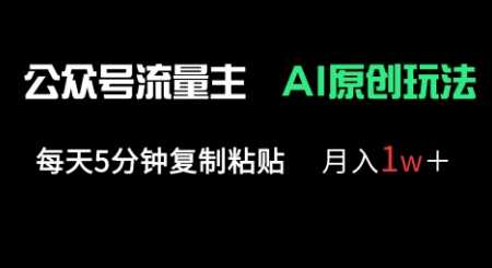 公众号流量主多赛道原创玩法，每天5分钟复制粘贴，月入1w+-云创智库