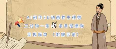 AI制作3D动画养生视频，三分钟一条，条条是爆款，变现简单(附提示词)-云创智库