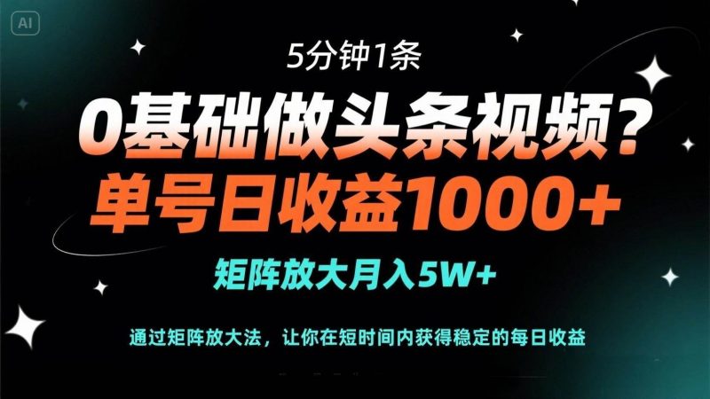 （14292期）0基础做头条视频？5分钟1条，单号日收益1000+，矩阵放大月入5W+-云创智库