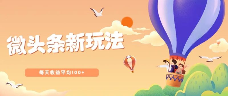 今日头条微头条新玩法，用这个方法，每天收益平均100+（详细教程）-云创智库