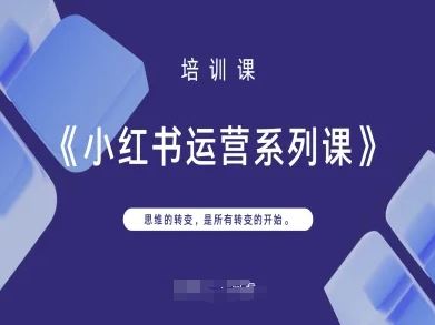 小红书运营系列课，思维的转变，是所有转变的开始-云创智库