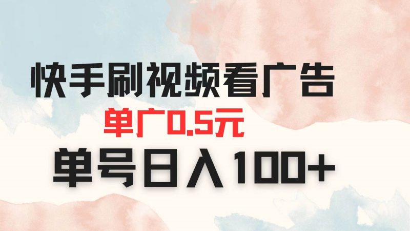 （14336期）快手刷视频看广告 单广告0.5元 单号日入100+-云创智库
