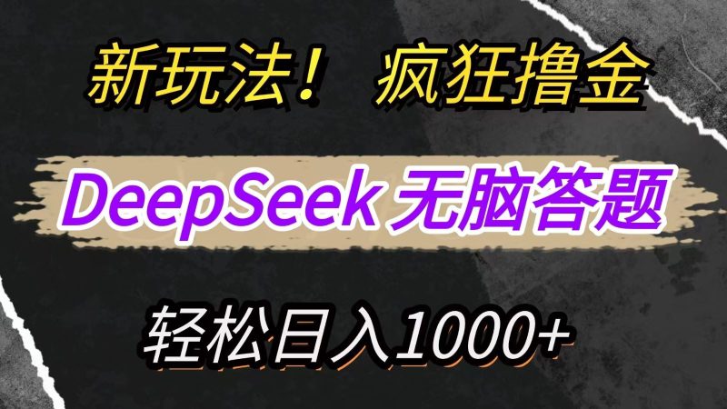 新玩法！利用DeepSeek，复制粘贴，无脑简单答题，疯狂撸新平台收益，轻松日入1000+-云创智库
