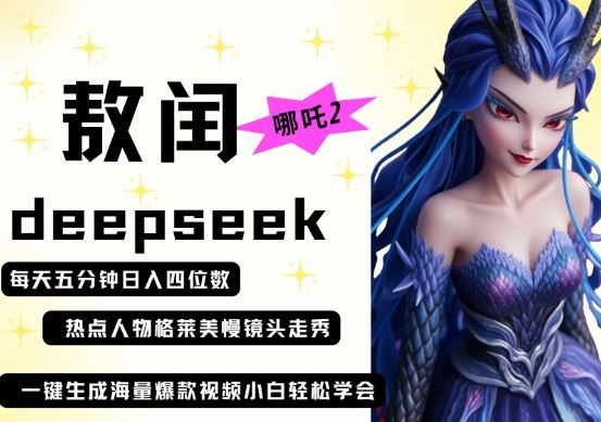 deepseek+哪吒2敖润姑姑走秀+爆款视频，起号快，爆款多，每天五分钟，日入四位数-云创智库