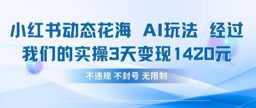 小红书动态花海AI玩法，我们实操3天变现1420-云创智库