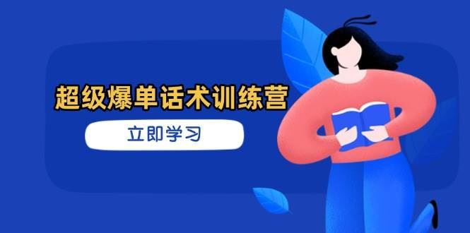 超级爆单话术训练营，掌握高效销售技巧，轻松实现订单爆发-云创智库