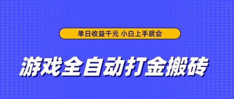 （14374期）游戏全自动打金搬砖，单日收益千元，小白上手就会-云创智库