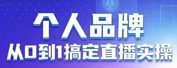 个人品牌：从0到1搞定直播实操，用直播为你的个人品牌赋能，六大实操板块，放大个人影响力-云创智库