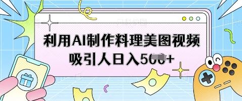 利用AI制作料理美图视频吸引人日入5张-云创智库