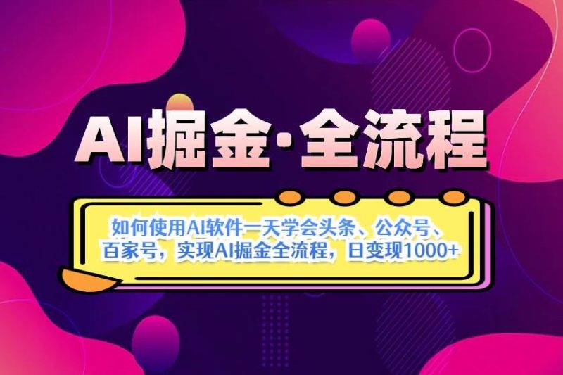 （14385期）AI掘金实战全流程：一天学会AI操作头条、公众号、 百家号，实现AI掘金…-云创智库