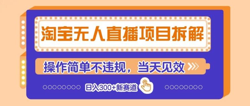 淘宝无人直播项目拆解，操作简单不违规，当天见效 日入300+新赛道-云创智库