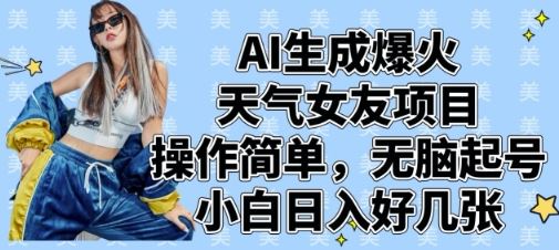 AI生成爆火天气女友项目，操作简单，无脑起号，小白日入好几张-云创智库