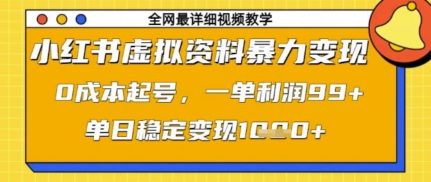 小红书虚拟资料暴力变现，0成本起号，一单利润99，单日稳定变现1k【揭秘】-云创智库
