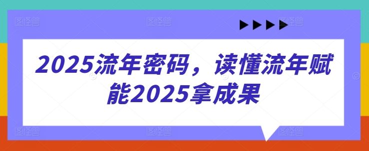 2025流年密码，读懂流年赋能2025拿成果-云创智库