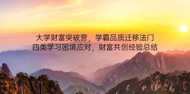 大学财富突破营，学霸品质迁移法门，四类学习困境应对，财富共创经验总结-云创智库