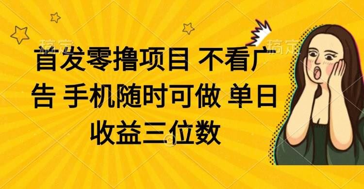 （14505期）零撸项目 不看广告 手机随时可做 单日收益三位数-云创智库