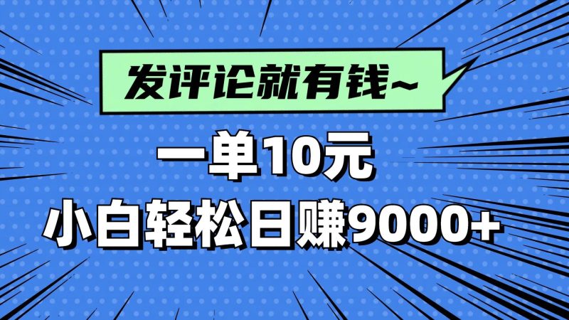 （14511期）评论就有收益，一单10元，小白也能轻松日赚9000+-云创智库