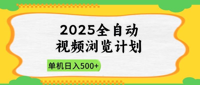 （14525期）2025全自动视频浏览计划，单机日入500+新手小白直接开干-云创智库