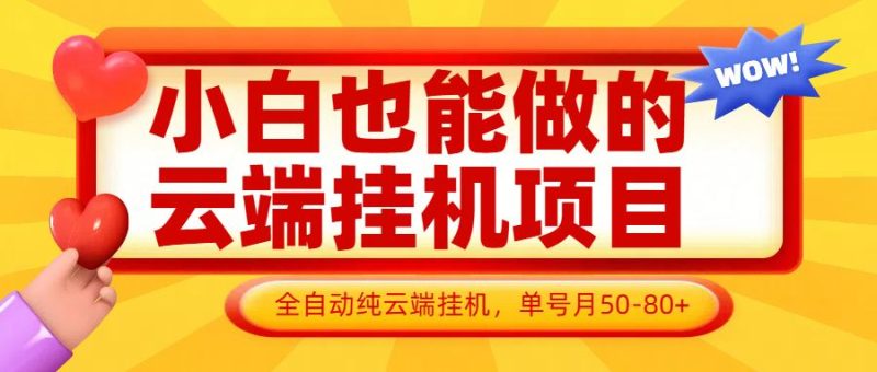小白也能做的云端挂机项目无需操作，云端挂机，支持批量，单号月50-100，完全解放双手-云创智库