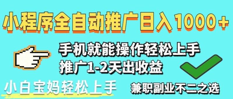 （14629期）2025年最新风口，小程序自动推广，，稳定日入1000+，小白轻松上手-云创智库