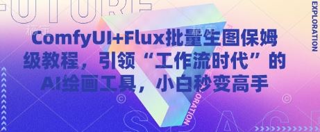 ComfyUI+Flux批量生图保姆级教程，引领“工作流时代”的AI绘画工具，小白秒变高手-云创智库