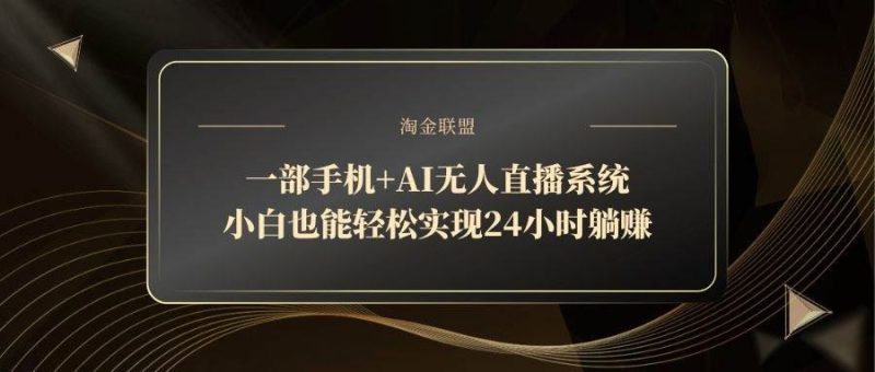 （14651期）一部手机+AI无人直播系统，小白也能轻松实现24小时躺赚-云创智库