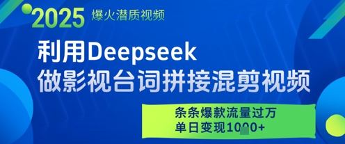 利用Deepseek做影视台词拼接混剪视频，条条爆款流量过W，单日变现多张-云创智库