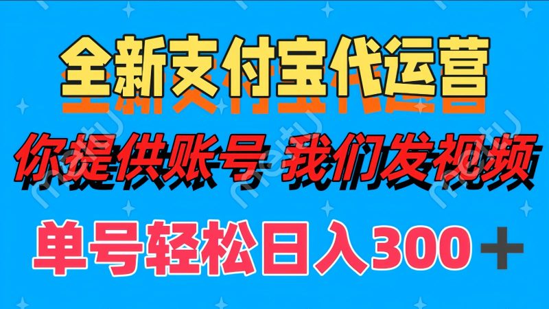 全新支付宝代运营你提供账导 我们发视频单号轻松日入300+-云创智库